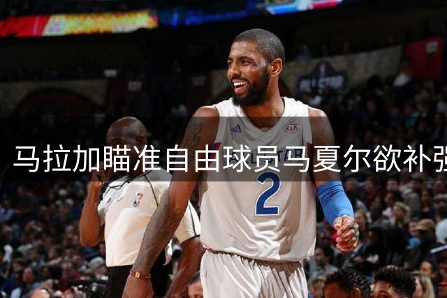 马拉加瞄准自由球员马夏尔欲补强锋线